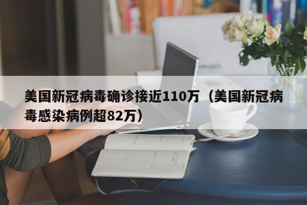 美国新冠病毒确诊接近110万（美国新冠病毒感染病例超82万）
