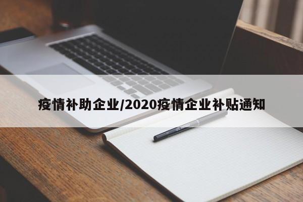 疫情补助企业/2020疫情企业补贴通知