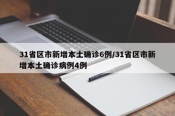 31省区市新增本土确诊6例/31省区市新增本土确诊病例4例