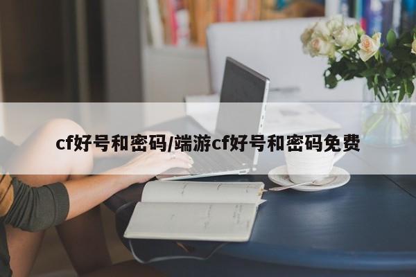 cf好号和密码/端游cf好号和密码免费