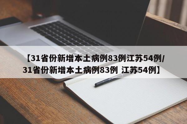 【31省份新增本土病例83例江苏54例/31省份新增本土病例83例 江苏54例】